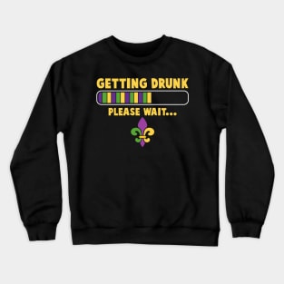 Getting Drunk Please Wait Funny Mardi Gras Party Crewneck Sweatshirt